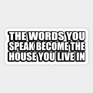 The words you speak become the house you live in Sticker